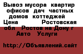  Вывоз мусора. квартир, офисов, дач, частных домов, коттеджей. › Цена ­ 1 500 - Ростовская обл., Ростов-на-Дону г. Авто » Услуги   